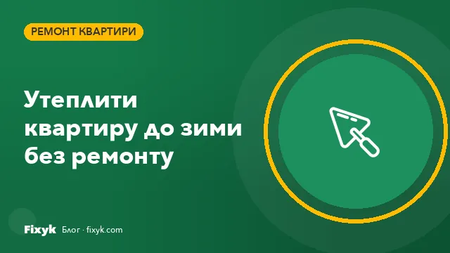Як утеплити квартиру до зими без ремонту: чек-лист із 10 кроків